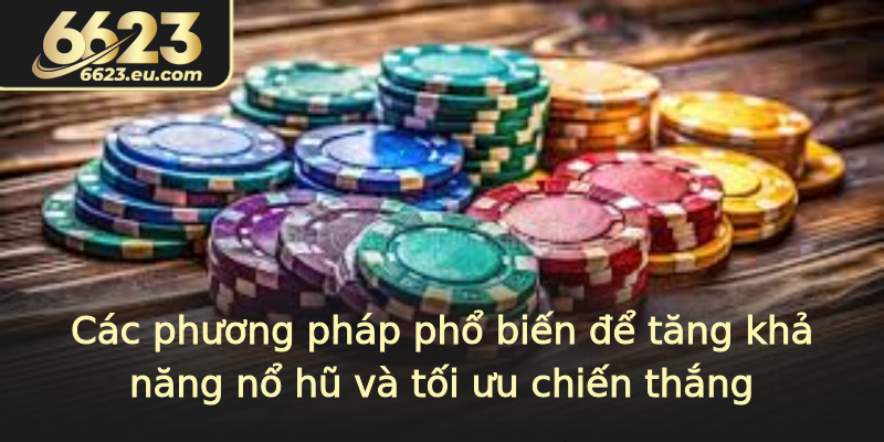 Các phương pháp phổ biến để tăng khả năng nổ hũ và tối ưu chiến thắng Các phương pháp phổ biến để tăng khả năng nổ hũ và tối ưu chiến thắng