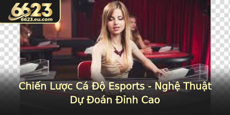 Chiến Lược Cá Độ Esports - Nghệ Thuật Dự Đoán Đỉnh Cao Chiến Lược Cá Độ Esports - Nghệ Thuật Dự Đoán Đỉnh Cao