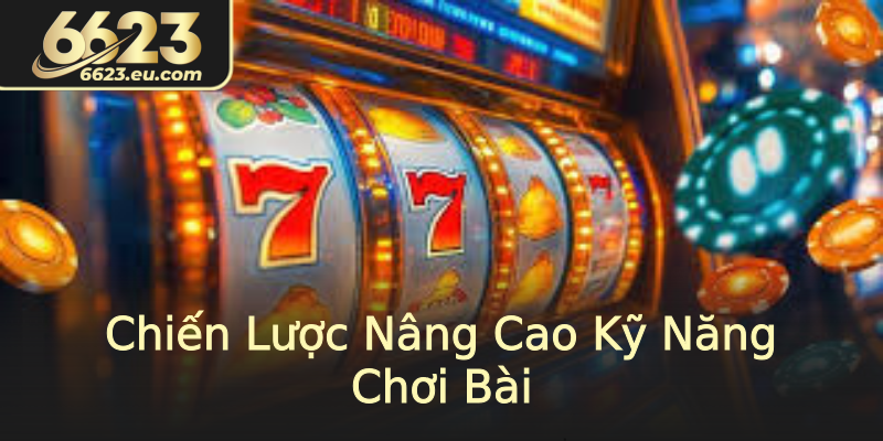 Chiến Lược Nâng Cao Kỹ Năng Chơi Bài