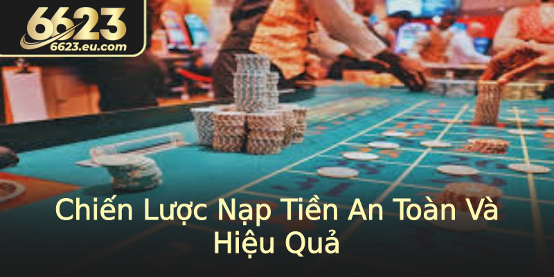 Chiến Lược Nạp Tiền An Toàn Và Hiệu Quả