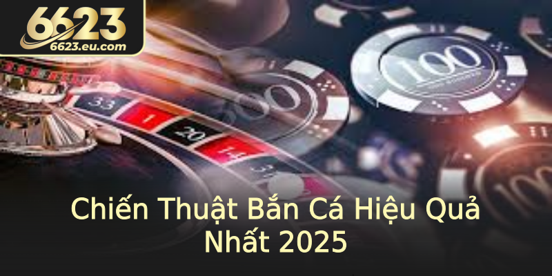 Chiến Thuật Bắn Cá Hiệu Quả Nhất 2025 Chiến Thuật Bắn Cá Hiệu Quả Nhất 2025
