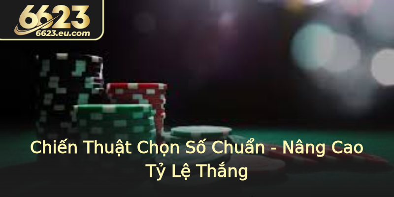 Chiến Thuật Chọn Số Chuẩn - Nâng Cao Tỷ Lệ Thắng