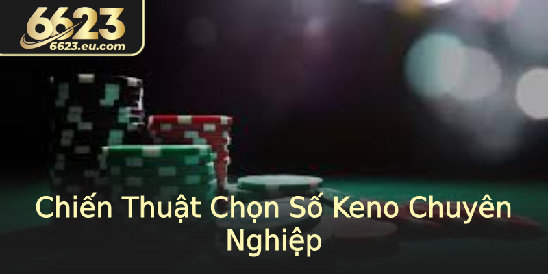 Chiến Thuật Chọn Số Keno Chuyên Nghiệp Chiến Thuật Chọn Số Keno Chuyên Nghiệp