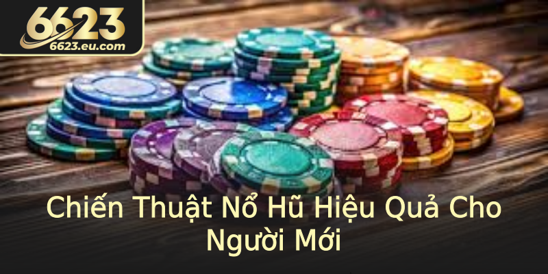 Chiến Thuật Nổ Hũ Hiệu Quả Cho Người Mới