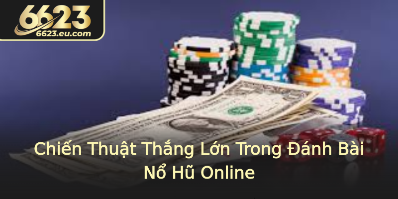 Chiến Thuật Thắng Lớn Trong Đánh Bài Nổ Hũ Online Chiến Thuật Thắng Lớn Trong Đánh Bài Nổ Hũ Online