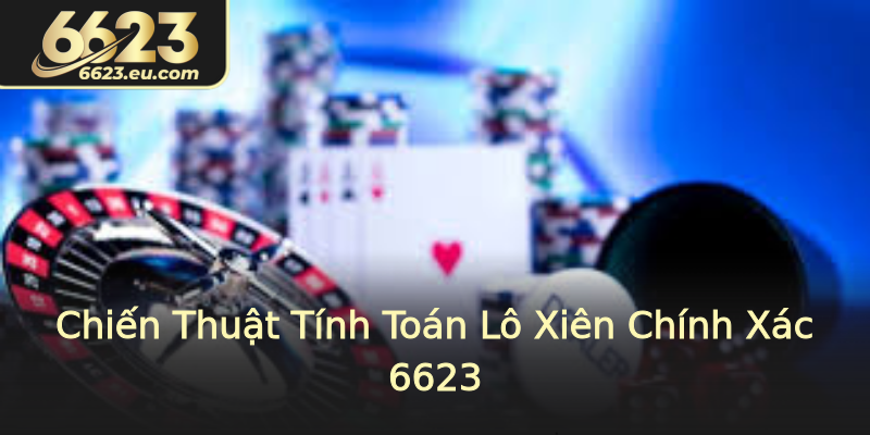 Chiến Thuật Tính Toán Lô Xiên Chính Xác 6623