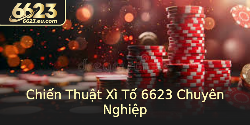 Chiến Thuật Xì Tố 6623 Chuyên Nghiệp Chiến Thuật Xì Tố 6623 Chuyên Nghiệp