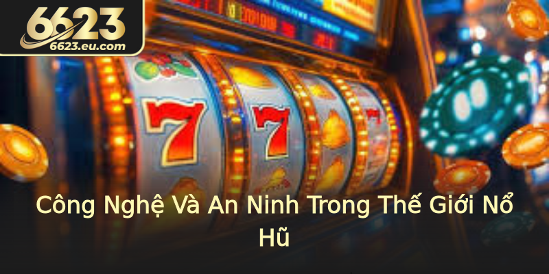 Công Nghệ Và An Ninh Trong Thế Giới Nổ Hũ Công Nghệ Và An Ninh Trong Thế Giới Nổ Hũ