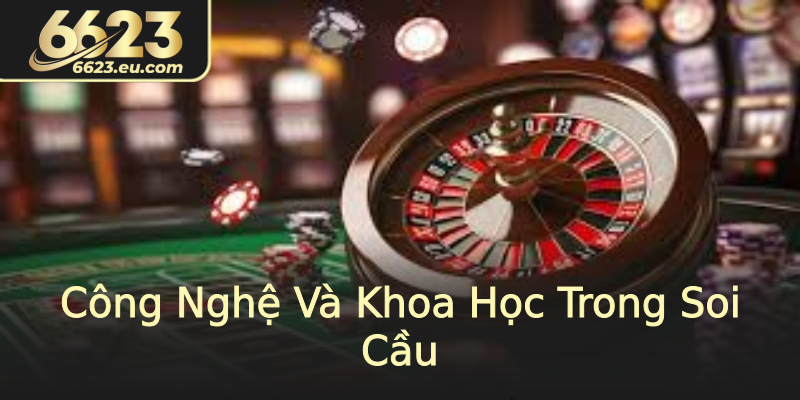 Công Nghệ Và Khoa Học Trong Soi Cầu