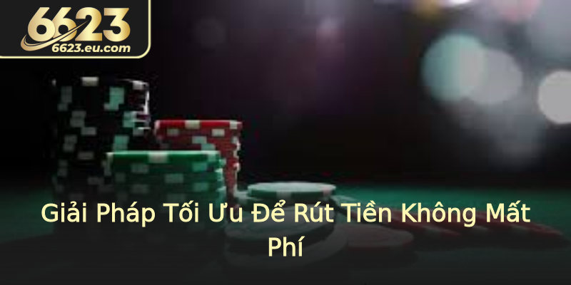 Giải Pháp Tối Ưu Để Rút Tiền Không Mất Phí