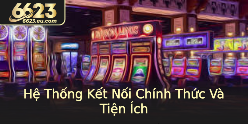 Hệ Thống Kết Nối Chính Thức Và Tiện Ích Hệ Thống Kết Nối Chính Thức Và Tiện Ích