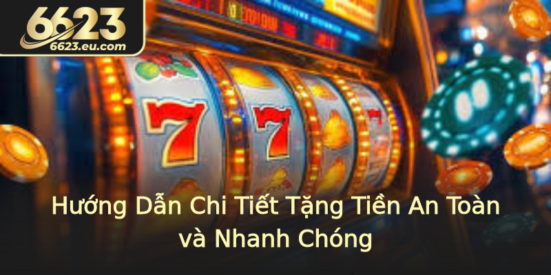 Hướng Dẫn Chi Tiết Tặng Tiền An Toàn và Nhanh Chóng
