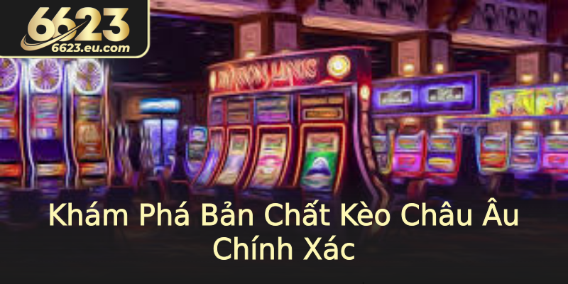 Khám Phá Bản Chất Kèo Châu Âu Chính Xác Khám Phá Bản Chất Kèo Châu Âu Chính Xác