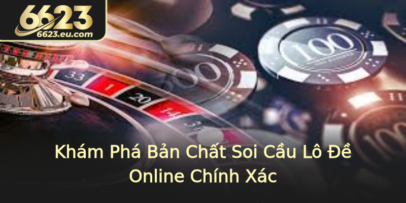 Khám Phá Bản Chất Soi Cầu Lô Đề Online Chính Xác