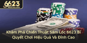 Kham Pha Chien Thuat Sam Loc 6623 Bi Quyet Choi Hieu Qua Va Inh Cao