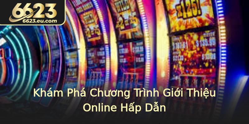 Khám Phá Chương Trình Giới Thiệu Online Hấp Dẫn Khám Phá Chương Trình Giới Thiệu Online Hấp Dẫn