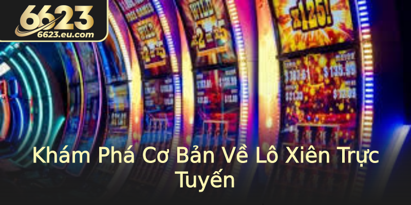 Khám Phá Cơ Bản Về Lô Xiên Trực Tuyến
