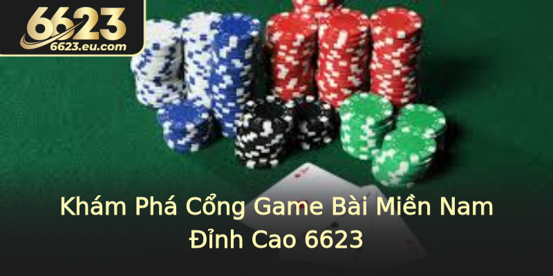 Khám Phá Cổng Game Bài Miền Nam Đỉnh Cao 6623 Khám Phá Cổng Game Bài Miền Nam Đỉnh Cao 6623