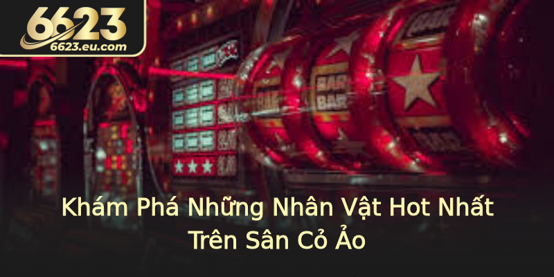 Khám Phá Những Nhân Vật Hot Nhất Trên Sân Cỏ Ảo Khám Phá Những Nhân Vật Hot Nhất Trên Sân Cỏ Ảo