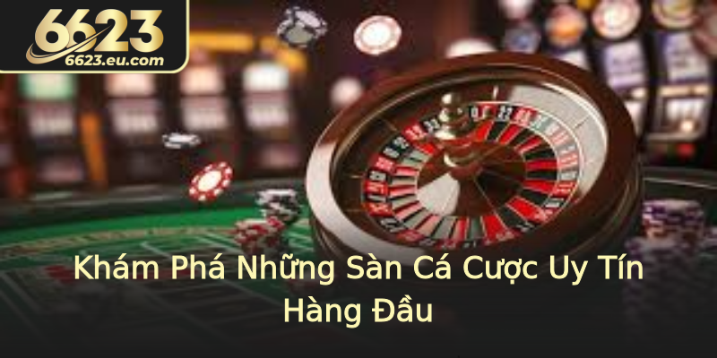 Khám Phá Những Sàn Cá Cược Uy Tín Hàng Đầu Khám Phá Những Sàn Cá Cược Uy Tín Hàng Đầu