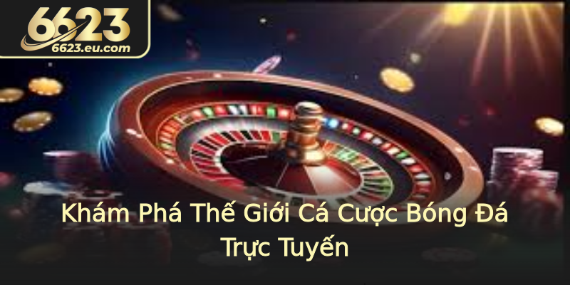 Khám Phá Thế Giới Cá Cược Bóng Đá Trực Tuyến