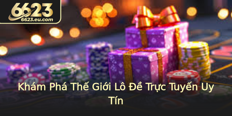 Khám Phá Thế Giới Lô Đề Trực Tuyến Uy Tín Khám Phá Thế Giới Lô Đề Trực Tuyến Uy Tín