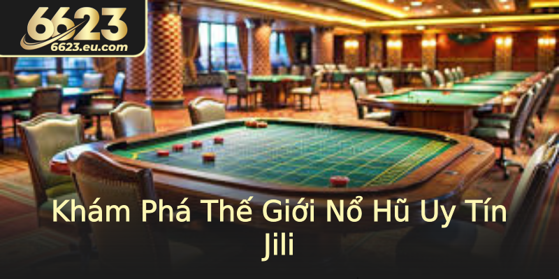 Khám Phá Thế Giới Nổ Hũ Uy Tín Jili Khám Phá Thế Giới Nổ Hũ Uy Tín Jili