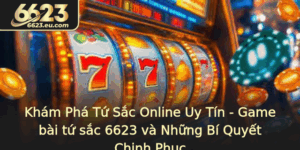 Kham Pha Tu Sac Online Uy Tin Game Bai Tu Sac 6623 Va Nhung Bi Quyet Chinh Phuc