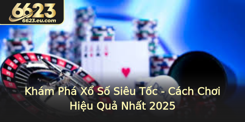Khám Phá Xổ Số Siêu Tốc - Cách Chơi Hiệu Quả Nhất 2025 Khám Phá Xổ Số Siêu Tốc - Cách Chơi Hiệu Quả Nhất 2025