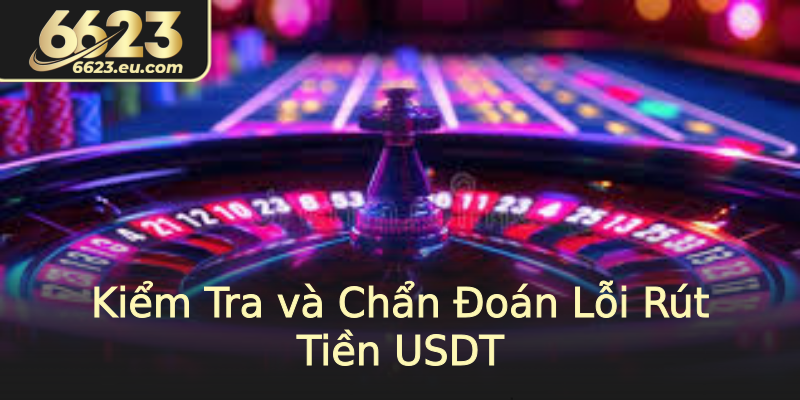 Kiểm Tra và Chẩn Đoán Lỗi Rút Tiền USDT