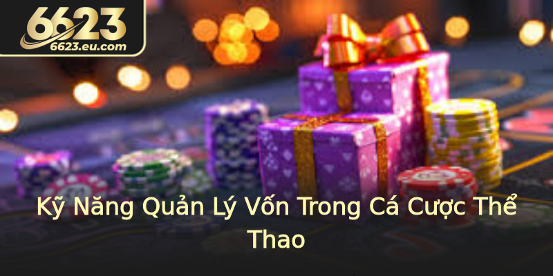 Kỹ Năng Quản Lý Vốn Trong Cá Cược Thể Thao