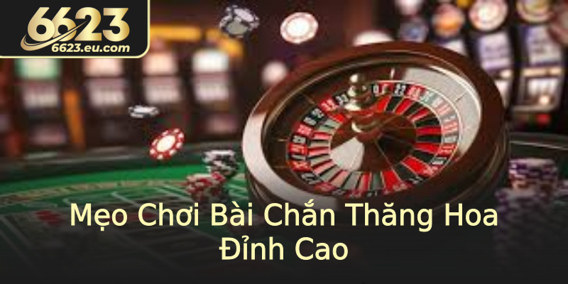 Mẹo Chơi Bài Chắn Thăng Hoa Đỉnh Cao