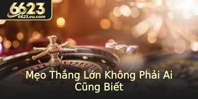 Mẹo Thắng Lớn Không Phải Ai Cũng Biết Mẹo Thắng Lớn Không Phải Ai Cũng Biết
