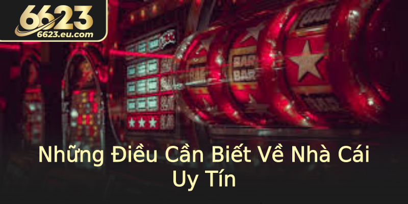Những Điều Cần Biết Về Nhà Cái Uy Tín