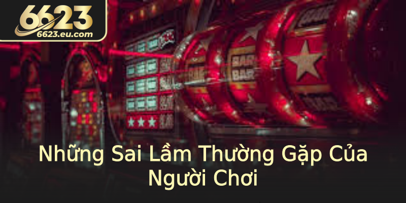 Những Sai Lầm Thường Gặp Của Người Chơi