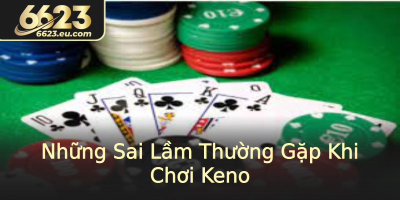 Những Sai Lầm Thường Gặp Khi Chơi Keno Những Sai Lầm Thường Gặp Khi Chơi Keno