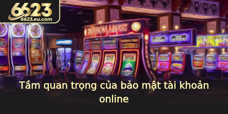 Tầm quan trọng của bảo mật tài khoản online