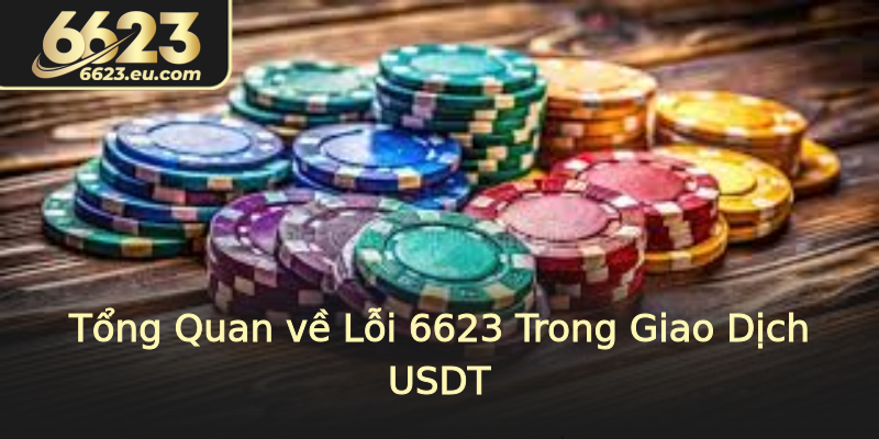 Tổng Quan về Lỗi 6623 Trong Giao Dịch USDT
