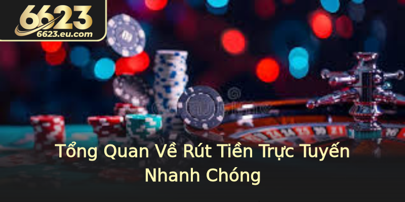 Tổng Quan Về Rút Tiền Trực Tuyến Nhanh Chóng