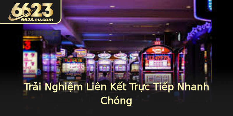 Trải Nghiệm Liên Kết Trực Tiếp Nhanh Chóng Trải Nghiệm Liên Kết Trực Tiếp Nhanh Chóng