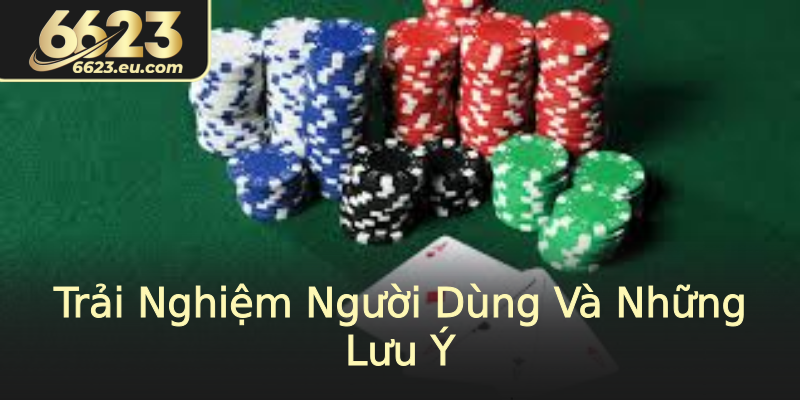 Trải Nghiệm Người Dùng Và Những Lưu Ý