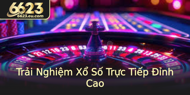 Trải Nghiệm Xổ Số Trực Tiếp Đỉnh Cao